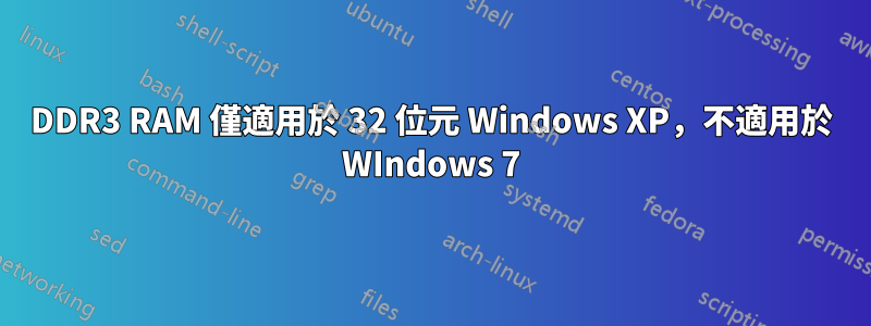 DDR3 RAM 僅適用於 32 位元 Windows XP，不適用於 WIndows 7