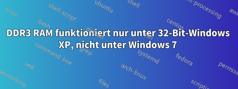 DDR3 RAM funktioniert nur unter 32-Bit-Windows XP, nicht unter Windows 7