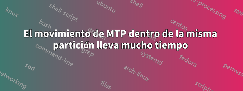 El movimiento de MTP dentro de la misma partición lleva mucho tiempo