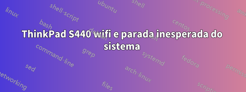 ThinkPad S440 wifi e parada inesperada do sistema