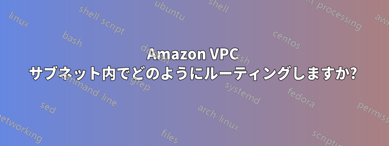 Amazon VPC サブネット内でどのようにルーティングしますか?