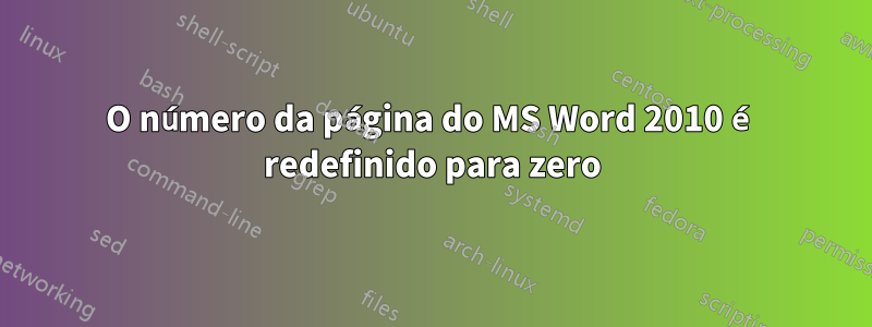 O número da página do MS Word 2010 é redefinido para zero