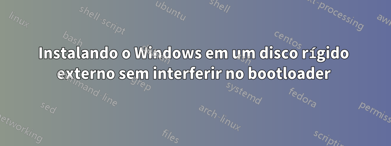 Instalando o Windows em um disco rígido externo sem interferir no bootloader