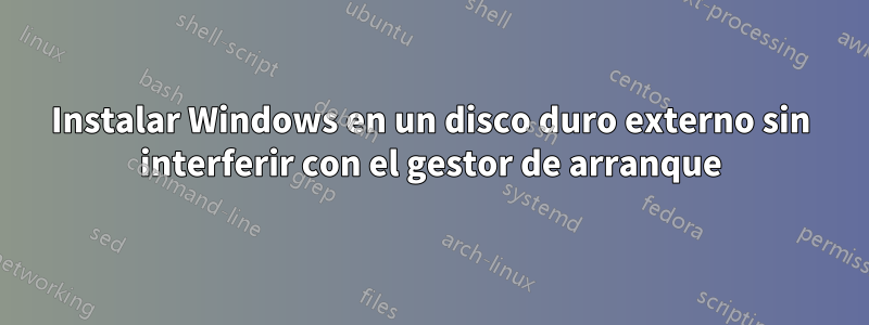 Instalar Windows en un disco duro externo sin interferir con el gestor de arranque