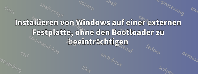 Installieren von Windows auf einer externen Festplatte, ohne den Bootloader zu beeinträchtigen