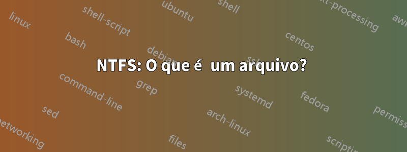 NTFS: O que é um arquivo?