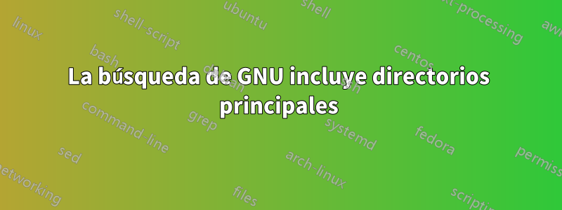 La búsqueda de GNU incluye directorios principales
