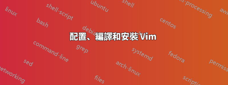 配置、編譯和安裝 Vim