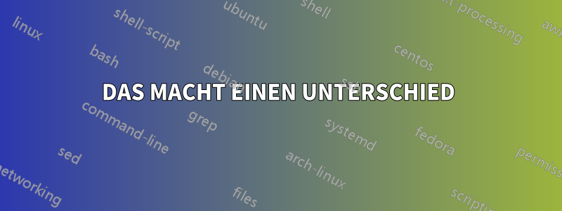 DAS MACHT EINEN UNTERSCHIED