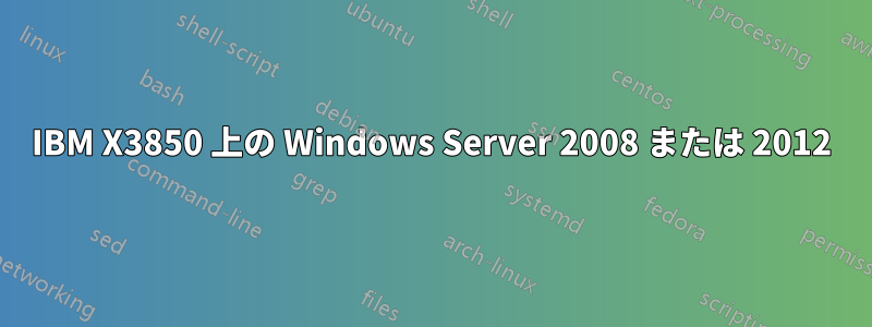 IBM X3850 上の Windows Server 2008 または 2012