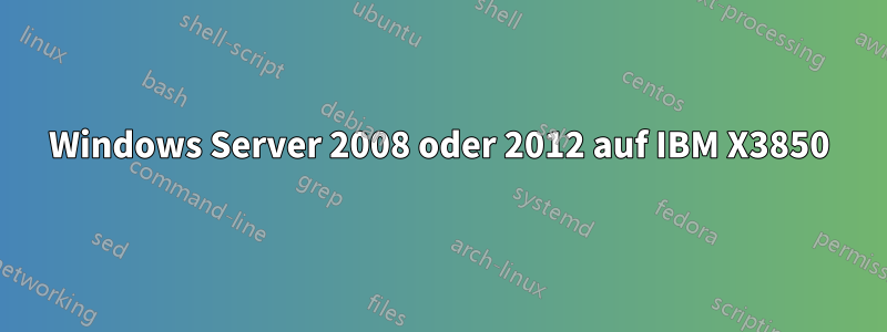 Windows Server 2008 oder 2012 auf IBM X3850