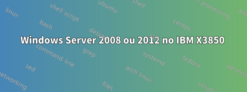Windows Server 2008 ou 2012 no IBM X3850