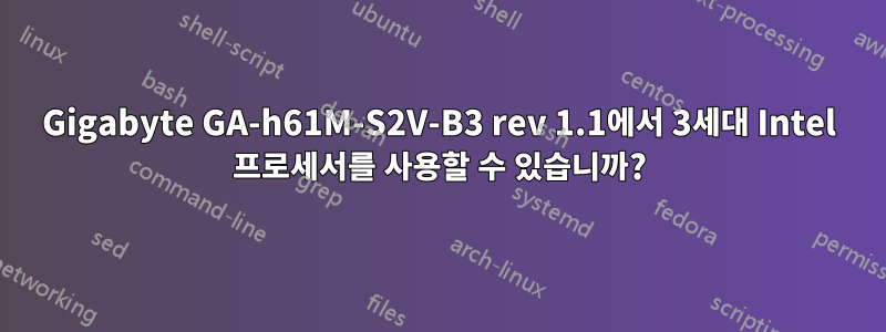Gigabyte GA-h61M-S2V-B3 rev 1.1에서 3세대 Intel 프로세서를 사용할 수 있습니까?