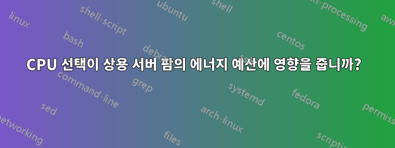 CPU 선택이 상용 서버 팜의 에너지 예산에 영향을 줍니까? 