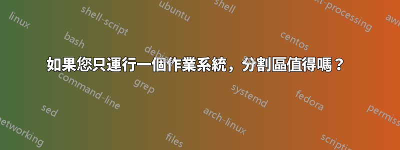 如果您只運行一個作業系統，分割區值得嗎？ 