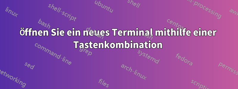 Öffnen Sie ein neues Terminal mithilfe einer Tastenkombination