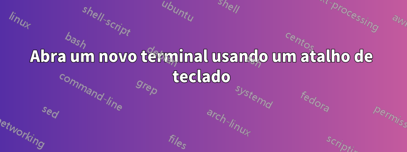 Abra um novo terminal usando um atalho de teclado