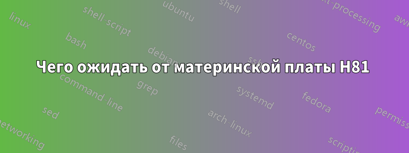 Чего ожидать от материнской платы H81