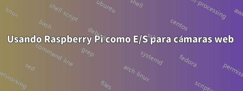 Usando Raspberry Pi como E/S para cámaras web