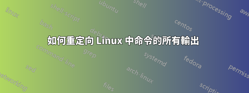 如何重定向 Linux 中命令的所有輸出