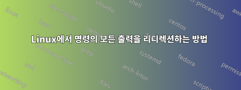Linux에서 명령의 모든 출력을 리디렉션하는 방법