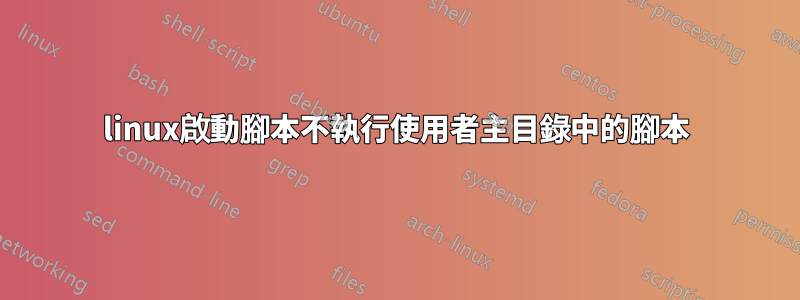 linux啟動腳本不執行使用者主目錄中的腳本