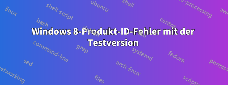 Windows 8-Produkt-ID-Fehler mit der Testversion