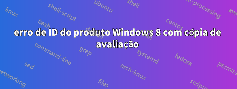 erro de ID do produto Windows 8 com cópia de avaliação