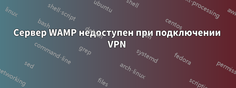 Сервер WAMP недоступен при подключении VPN