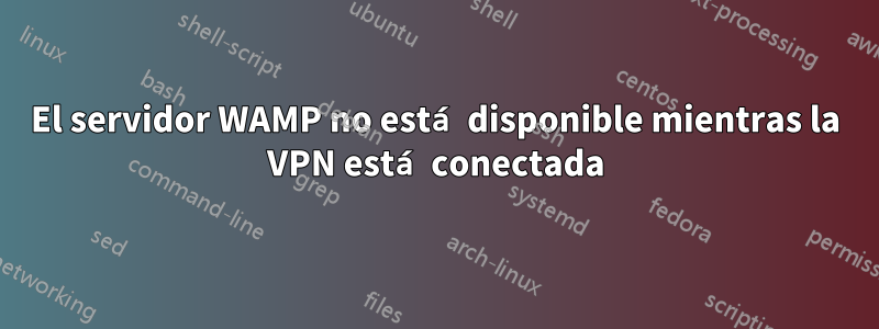 El servidor WAMP no está disponible mientras la VPN está conectada