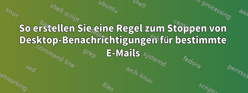 So erstellen Sie eine Regel zum Stoppen von Desktop-Benachrichtigungen für bestimmte E-Mails