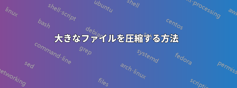 大きなファイルを圧縮する方法 