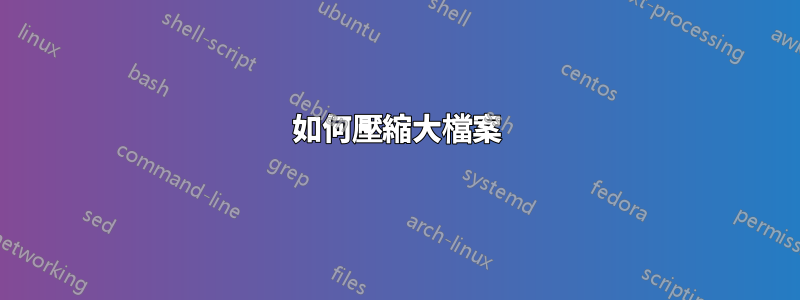如何壓縮大檔案