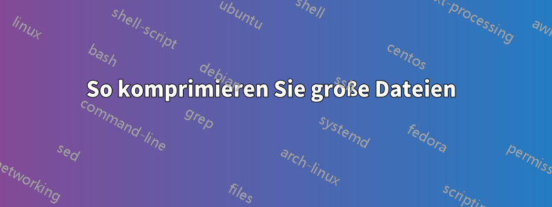 So komprimieren Sie große Dateien 