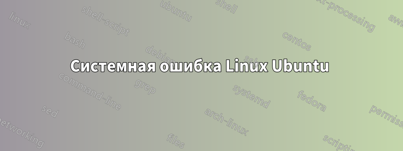 Системная ошибка Linux Ubuntu