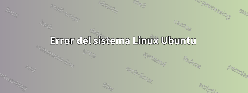Error del sistema Linux Ubuntu