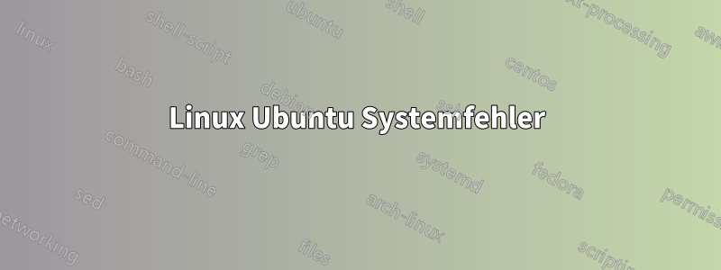 Linux Ubuntu Systemfehler
