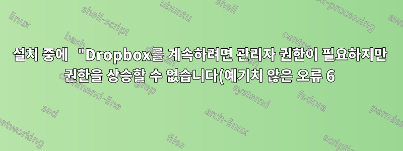 설치 중에 "Dropbox를 계속하려면 관리자 권한이 필요하지만 권한을 상승할 수 없습니다(예기치 않은 오류 6)" 메시지가 표시되면서 Dropbox가 실패합니다.