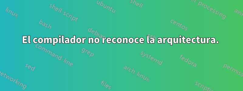 El compilador no reconoce la arquitectura.