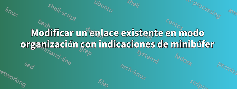 Modificar un enlace existente en modo organización con indicaciones de minibúfer