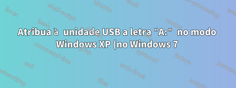 Atribua à unidade USB a letra "A:" no modo Windows XP (no Windows 7)