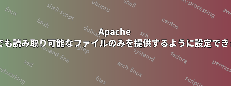 Apache は、誰でも読み取り可能なファイルのみを提供するように設定できますか?
