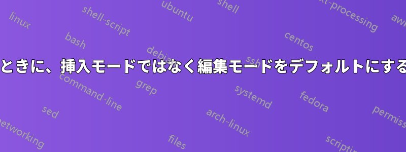 セルにコンテンツを入力するときに、挿入モードではなく編集モードをデフォルトにするにはどうすればよいですか?