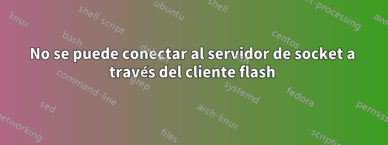No se puede conectar al servidor de socket a través del cliente flash