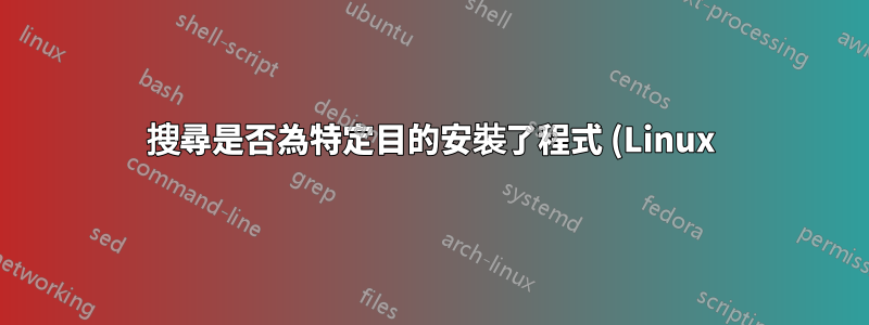 搜尋是否為特定目的安裝了程式 (Linux)