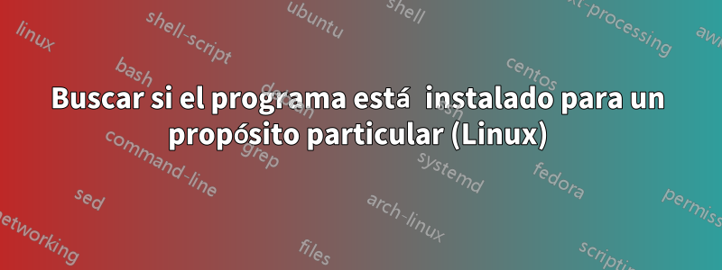 Buscar si el programa está instalado para un propósito particular (Linux)