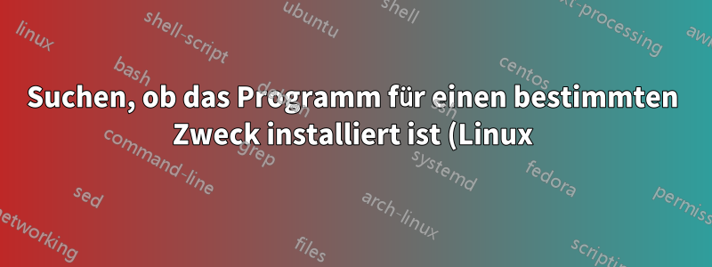 Suchen, ob das Programm für einen bestimmten Zweck installiert ist (Linux)
