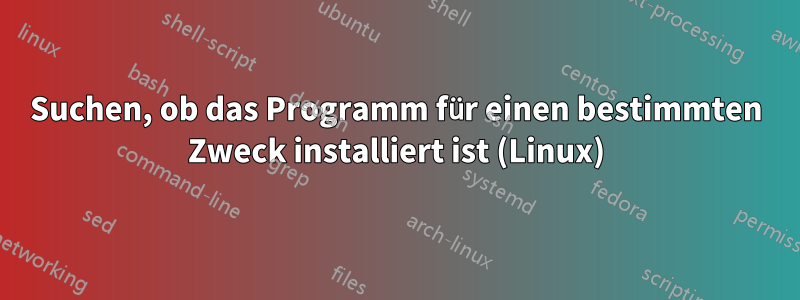 Suchen, ob das Programm für einen bestimmten Zweck installiert ist (Linux)