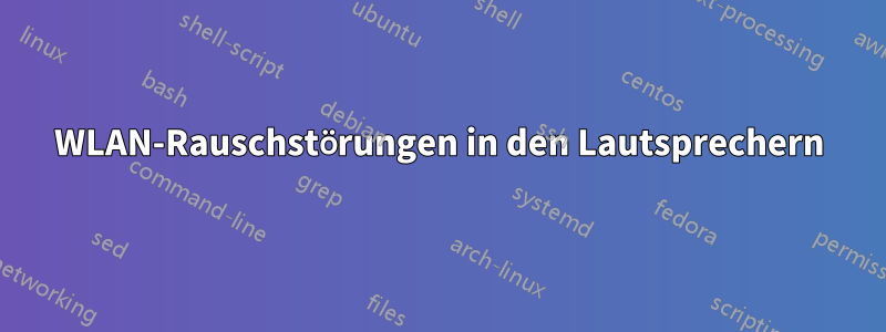 WLAN-Rauschstörungen in den Lautsprechern