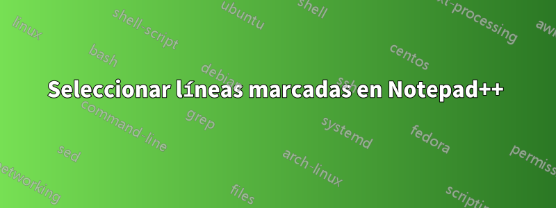 Seleccionar líneas marcadas en Notepad++